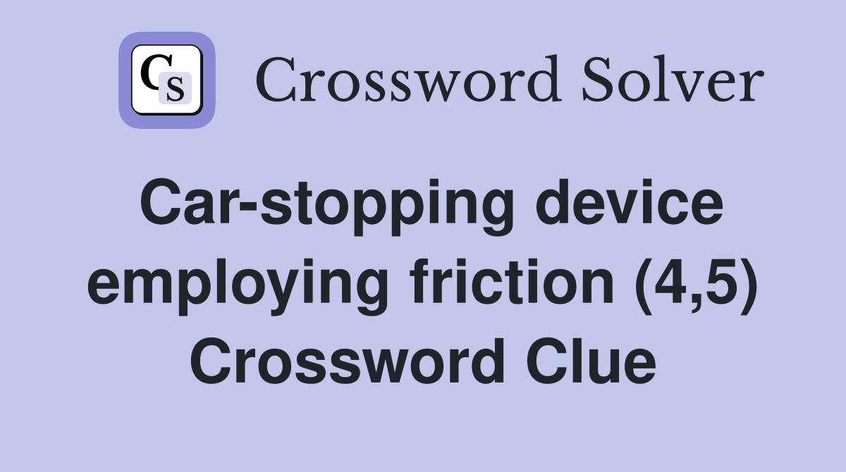 Carstopping device employing friction (4,5) Crossword Clue Answers Crossword Solver